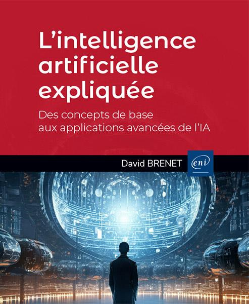L’intelligence artificielle expliquée - Des concepts de base aux applications avancées de l’IA. Des