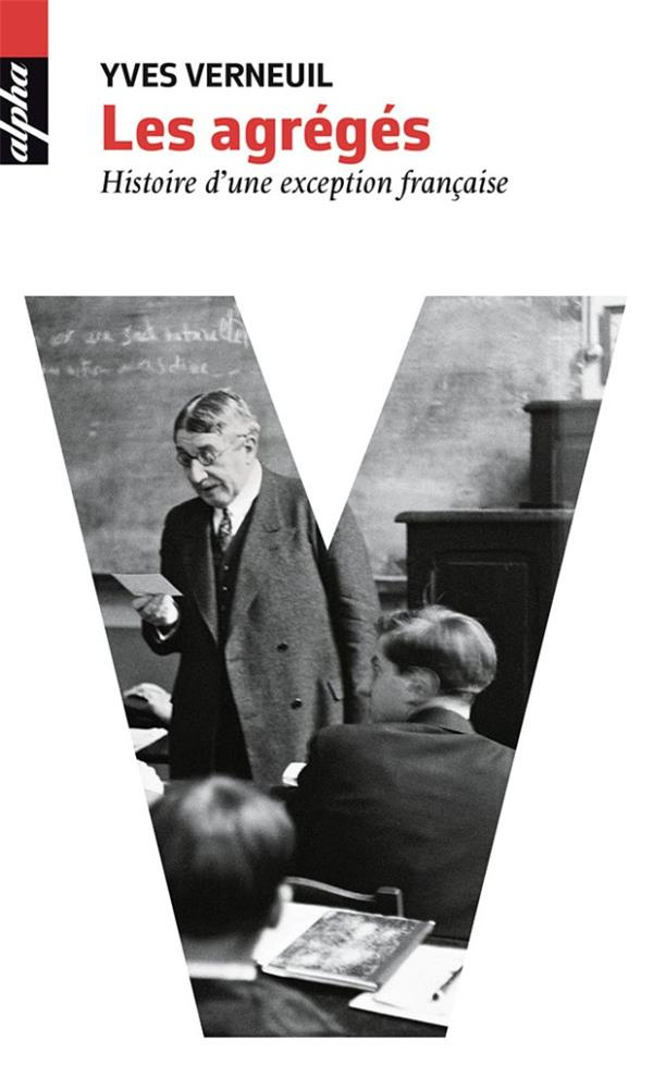 Les agrégés. Histoire d'une exception française