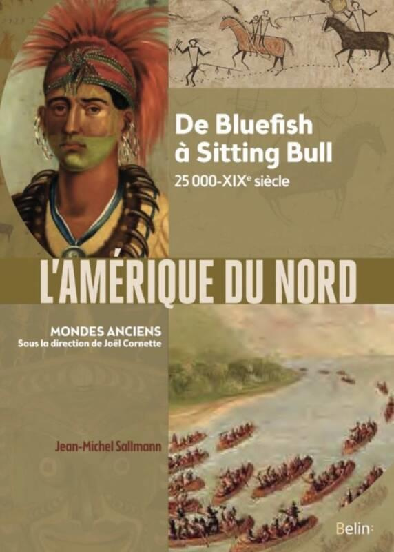L'Amérique du Nord. De Bluefish à Sitting Bull ; 25 000 av. notre ère - XIXe siècle