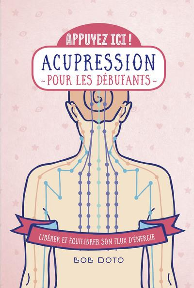 Acupression pour les débutants. Libérer et équilibrer son flux d'énergie