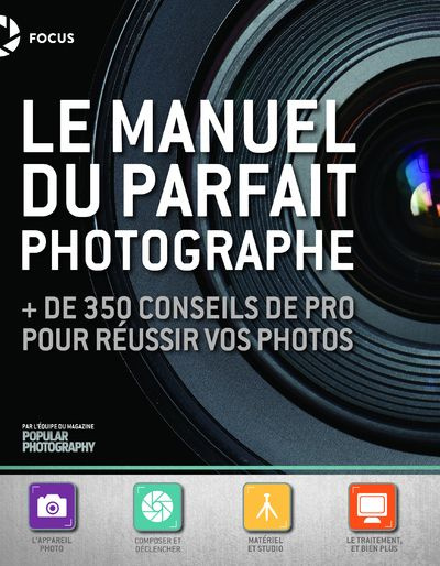 Manuel du parfait photographe.   de 350 conseils de pro pour réussir vos photos