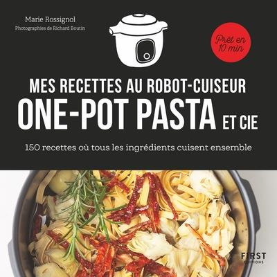Mes recettes au robot cuiseur one-pot pasta et cie. 150 recettes où tous les ingrédients cuisent ens