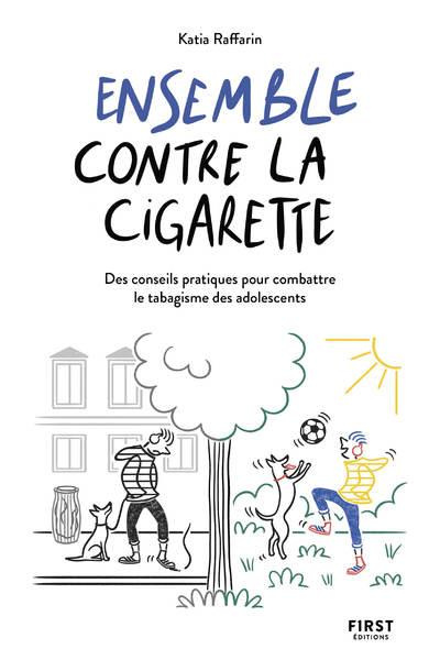 Ensemble contre la cigarette. Des conseils pratiques pour combattre le tabagisme des adolescents