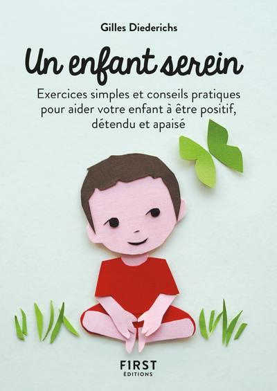 Un enfant serein. Exercices simples et conseils pratiques pour aider votre enfant à être positif, dé