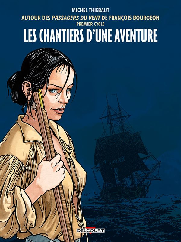 Autour des Passagers du Vent de François Bourgeon premier cycle. Les chantiers d'une aventure