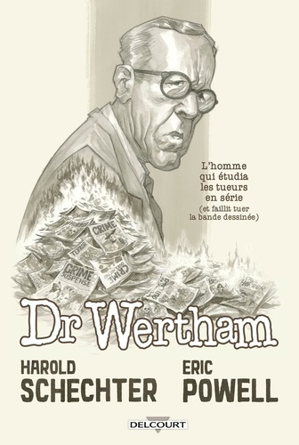 Dr Wertham. L'homme qui étudia les tueurs en série (et faillit tuer la bande dessinée)
