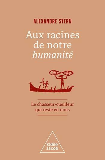 Aux racines de notre humanité. Le chasseur-cueilleur qui reste en nous
