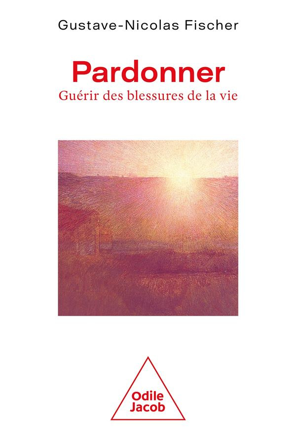 Pardonner. Guérir les blessures de sa vie