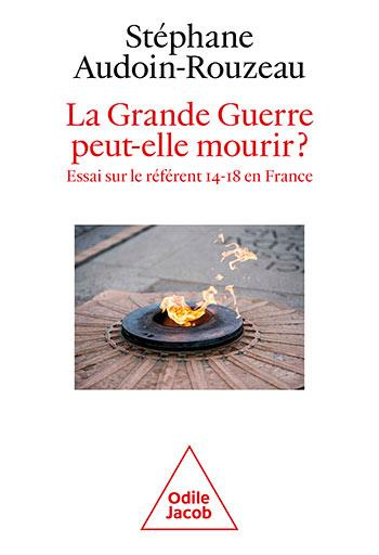 La Grande Guerre peut-elle mourir? Essai sur le référent 14-18 en France