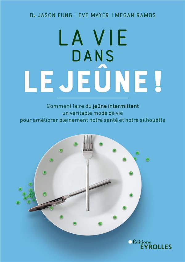 La vie dans le jeûne ! Comment faire du jeûne intermittent un véritable mode de vie pour améliorer p
