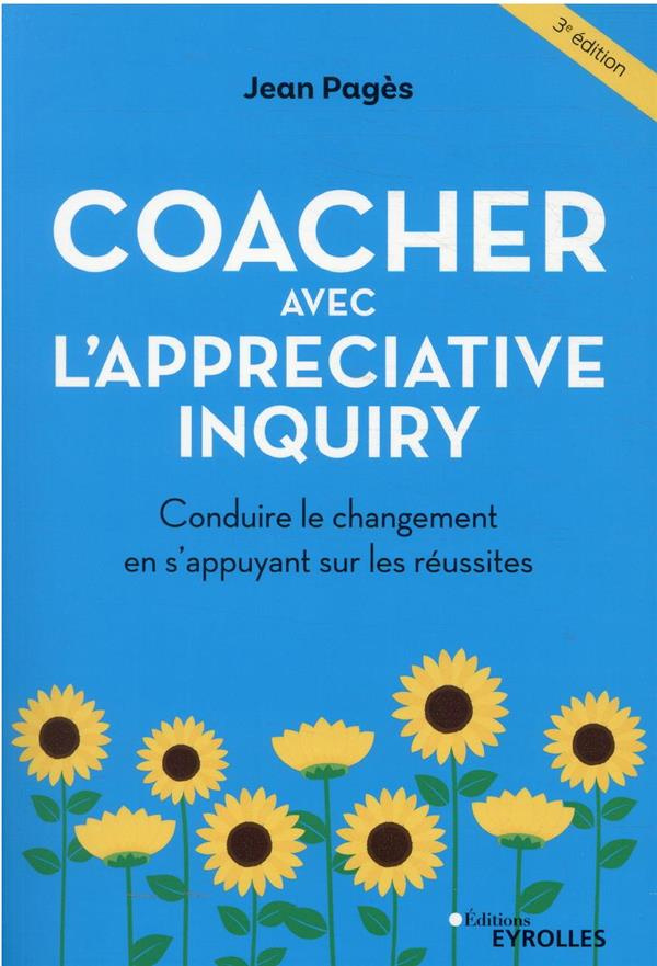 Coacher avec l'Appreciative Inquiry. Conduire le changement en s'appuyant sur les réussites, 3e édit