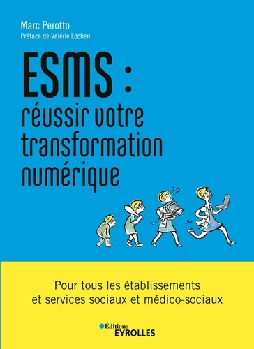 ESMS : réussir votre transformation numérique. Pour tous les établissements et services sociaux et m