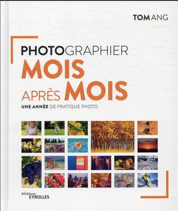 Photographier mois après mois. Une année de pratique photo