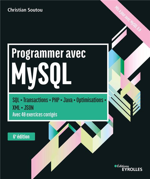 Programmer avec MySQL. SQL-Transactions-PHP-Java-Optimisations. Avec 40 exercices corrigés, 6e éditi
