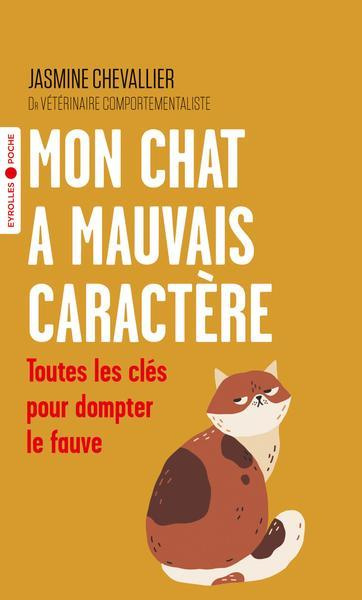 Mon chat a mauvais caractère. Toutes les clés pour dompter le fauve