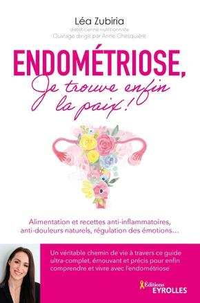 Endométriose, je trouve enfin la paix !. Alimentation et recettes anti-inflammatoires, anti-douleurs