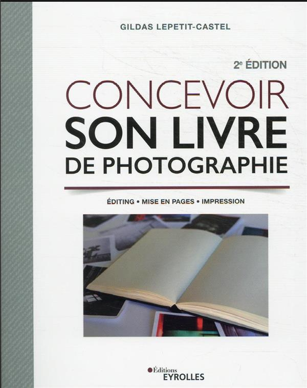 Concevoir son livre de photographie. Editing, mise en pages, impression, 2e édition