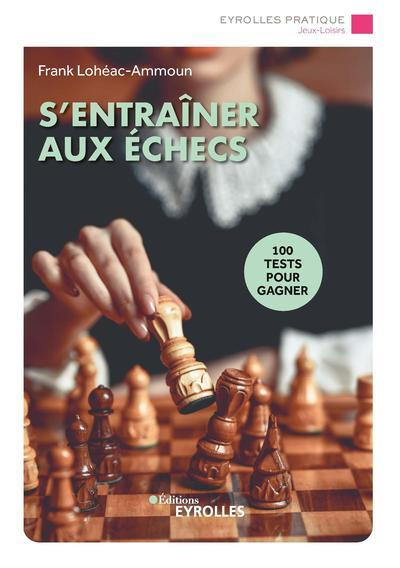 S'entraîner aux échecs. 100 tests pour gagner