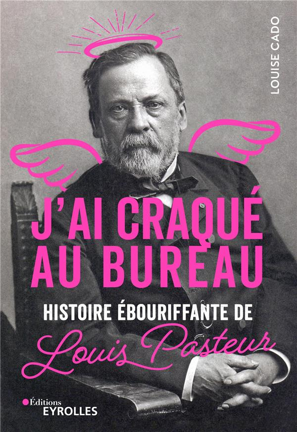 J'ai craqué au bureau. Histoire ébouriffante de Pasteur