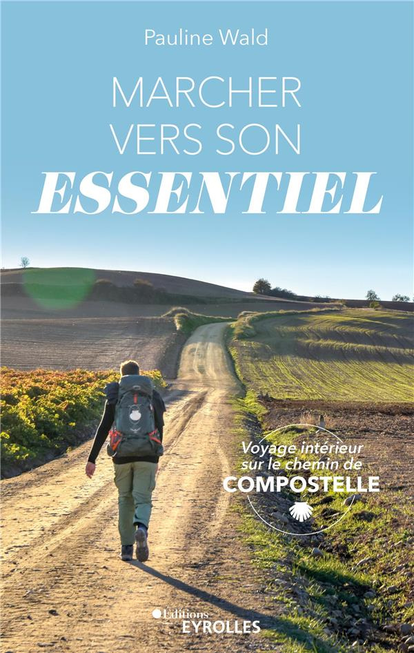 Marcher vers son essentiel. Voyage intérieur sur le chemin de Compostelle