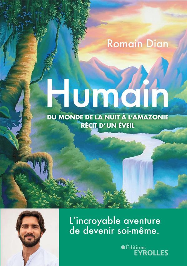 Humain. Du monde de la nuit à l'Amazonie - Récit d'un éveil