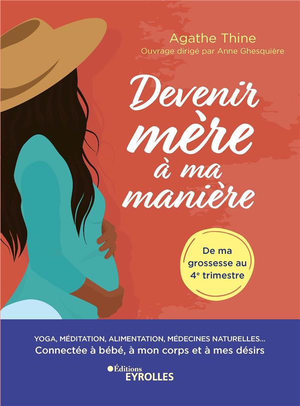 Devenir mère à ma manière. Yoga, méditation, alimentation, médecines naturelles... Connectée à bébé,
