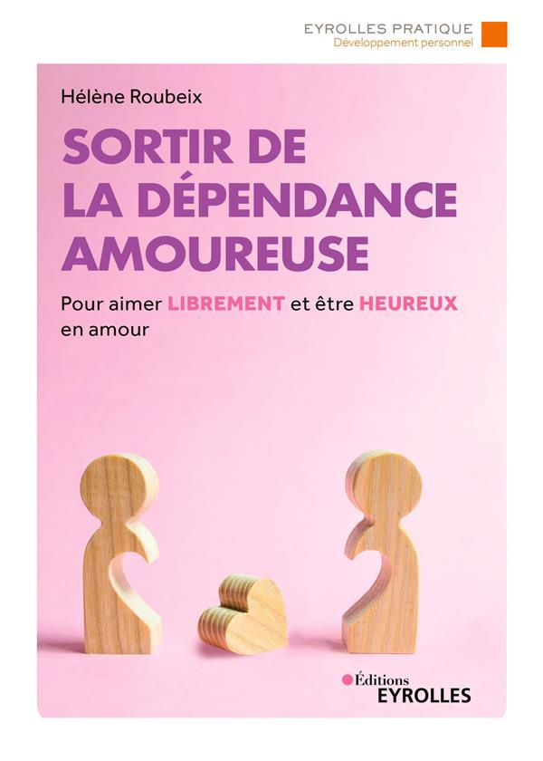 Sortir de la dépendance amoureuse. Pour aimer librement et être heureux en amour, 3e édition