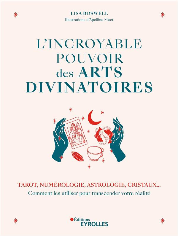 L'incroyable pouvoir des arts divinatoires. Tarot, numérologie, astrologie, cristaux... Comment les