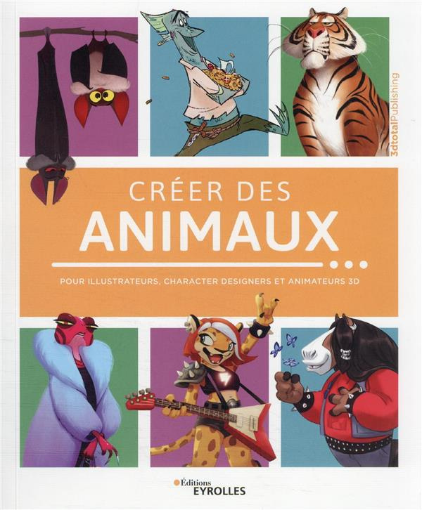 Créer des animaux. Pour illustrateurs, character designers et animateurs 3D