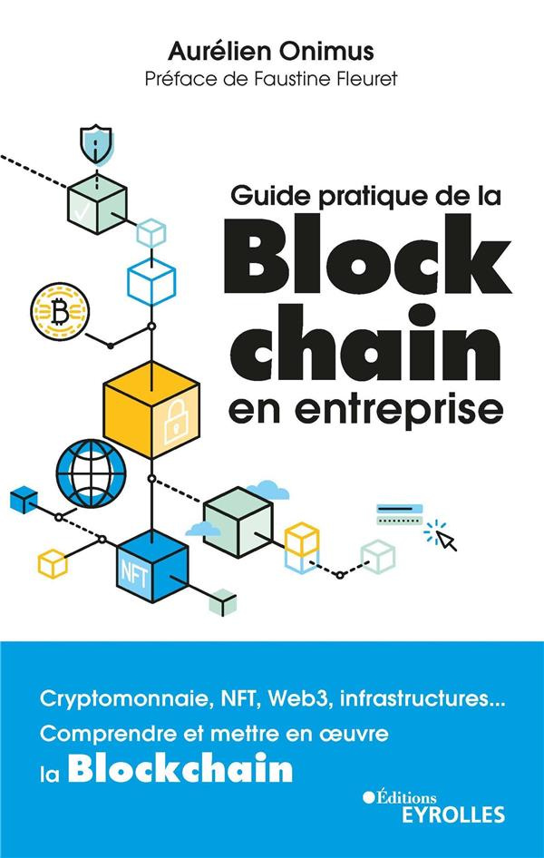 Guide pratique de la blockchain en entreprise. Crypto, NFTs, Web3, infrastructure... Comprendre et m