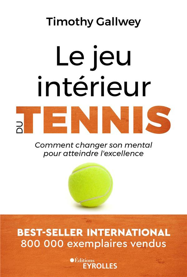 Le jeu intérieur du tennis. Comment changer son mental pour atteindre l'excellence