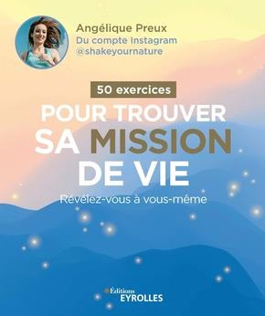 50 exercices pour trouver sa mission de vie. Révélez-vous à vous-même