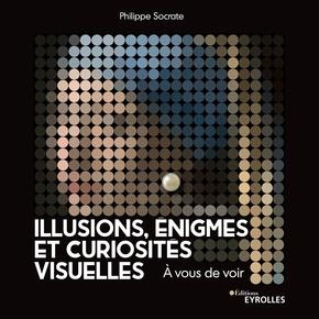 Illusions, énigmes et curiosités visuelles. A vous de voir