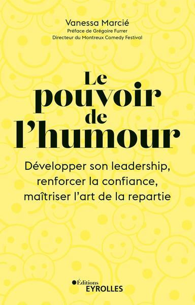 Le pouvoir de l'humour. Développer son leadership, renforcer la confiance, maîtriser l'art de la rép