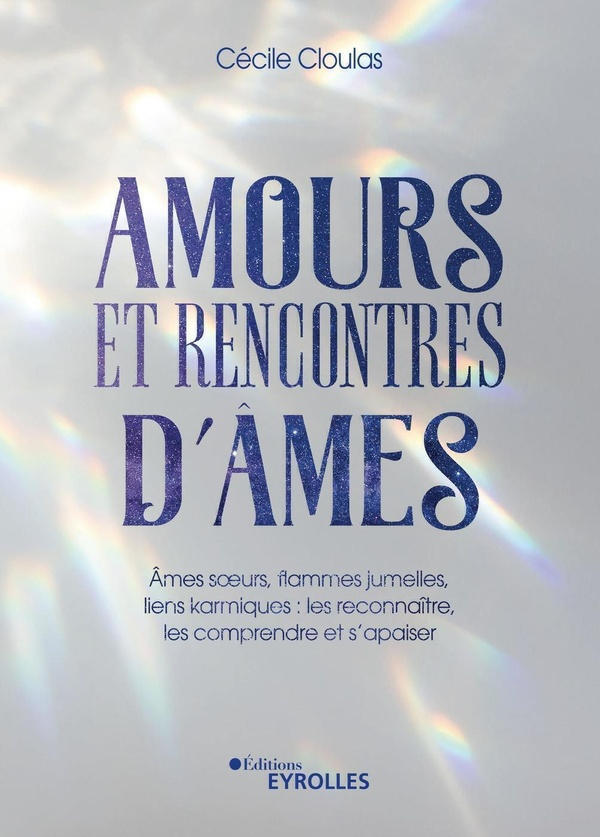 Amours et rencontres d'âmes. Ames soeurs, flammes jumelles, liens karmiques : les reconnaître, les c