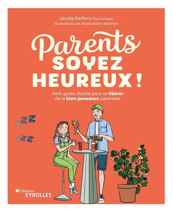 Parents, soyez heureux ! Petit guide illustré pour se libérer de la bien-pensance parentale