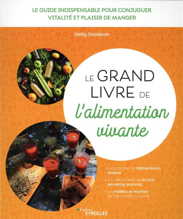 Le grand livre de l'alimentation vivante. Le guide indispensable pour conjuguer vitalité et plaisir