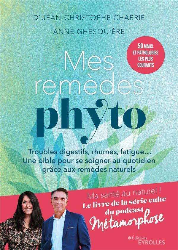 Mes remèdes phyto. Troubles digestifs, rhumes, fatigue... Un bible pour se soigner au quotidien grâc