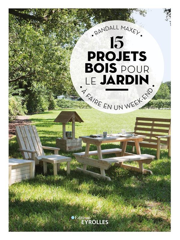 15 projets bois pour le jardin. A faire en un week-end