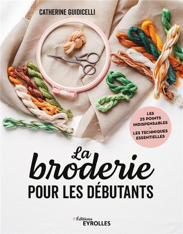 La broderie pour les débutants. Les 25 points indispensables - Les techniques essentielles