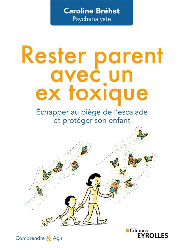 Rester parent avec un ex toxique. Echapper au piège de l'escalade et protéger son enfant