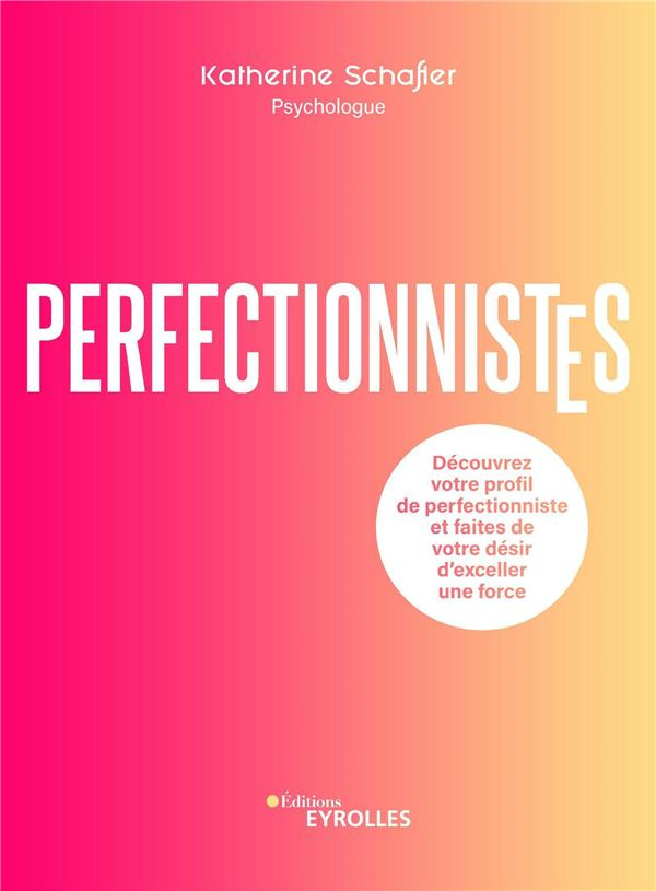 Perfectionnistes. Découvrez votre profil de perfectionniste et faites de votre désir d'exceller une
