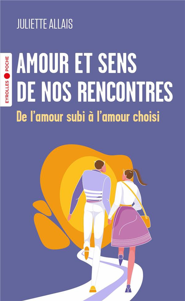 Amour et sens de nos rencontres. De l'amour subi à l'amour choisi