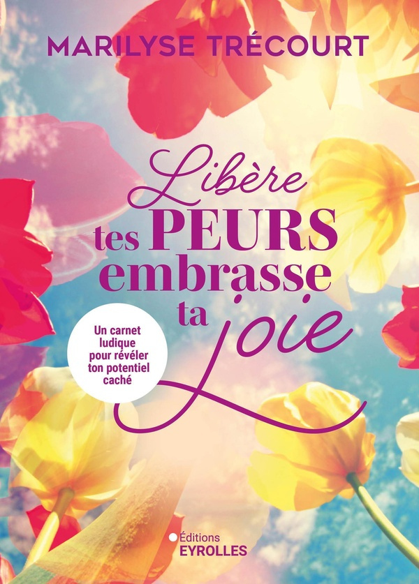 Libère tes peurs, embrasse ta joie. Un carnet ludique pour libérer ton potentiel caché
