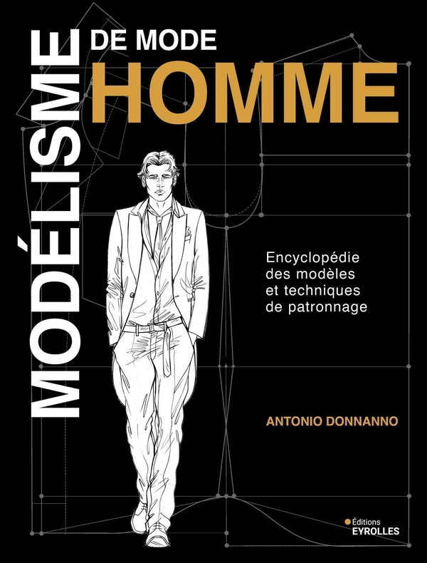Modélisme de mode homme. Encyclopédie des modèles et techniques de patronnage
