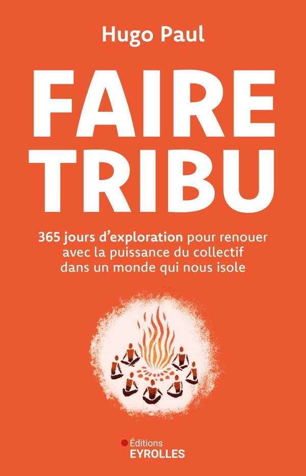 Faire tribu. 365 jours d'exploration pour renouer avec la puissance du collectif et trouver sa place