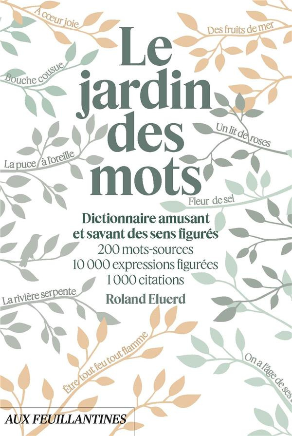 Le jardin des mots. Dictionnaire amusant et savant des sens figurés
