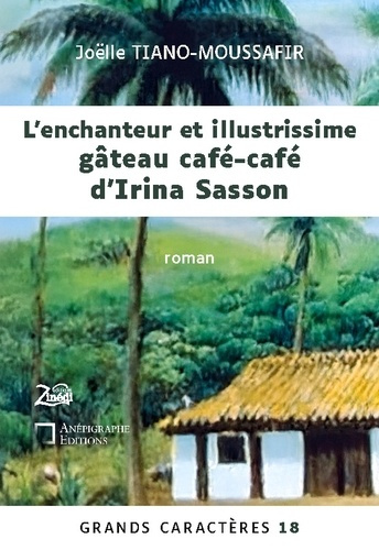 L'enchanteur et illustrissime gâteau café-café d'Irina Sasson. Grands Caractères 18 - en coédition a