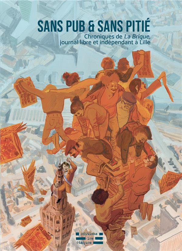 Sans pub & sans pitié. Chroniques de La Brique, journal libre et indépendant à Lille