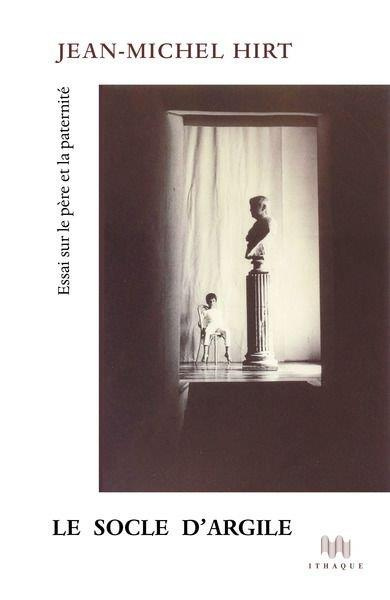 Le socle d'argile. Essai sur le père et la paternité